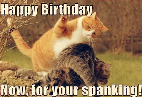 Happy Birthday. Now, for your spanking!
